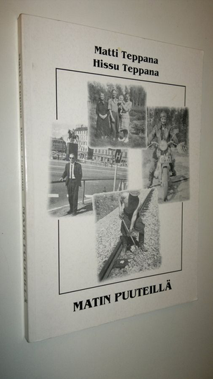 Matti Teppana : Matin puuteillä : Matti Teppanan elämänvaiheita 1939-1981