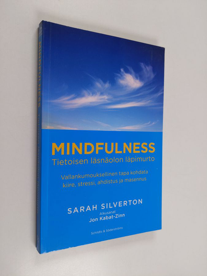 Sarah Silverton : Mindfulness : tietoisen läsnäolon läpimurto : vallankumouksellinen tapa kohdata kiire, stressi, ahdistus ja masennus
