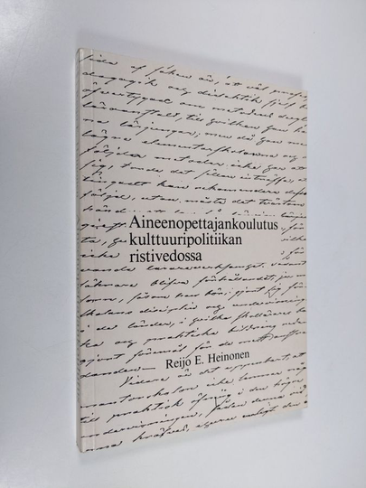 Reijo E. Heinonen : Aineenopettajankoulutus kulttuuripolitiikan ristivedossa : koulutussuunnitelman synty, toteutus ja uudistus Normaalikoulun ...