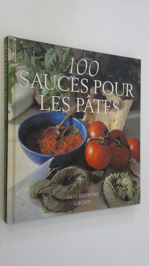Sally Griffiths : 100 sauces pour les pates