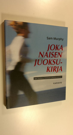 Sam Murphy : Joka naisen juoksukirja : opas hauskaan ja haastavaan juoksuharrastukseen