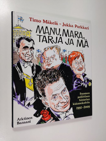 Timo Mäkelä : Manu, Mara, Tarja ja mä : Suomen poliittisen historian käännekohtia 1991-2009