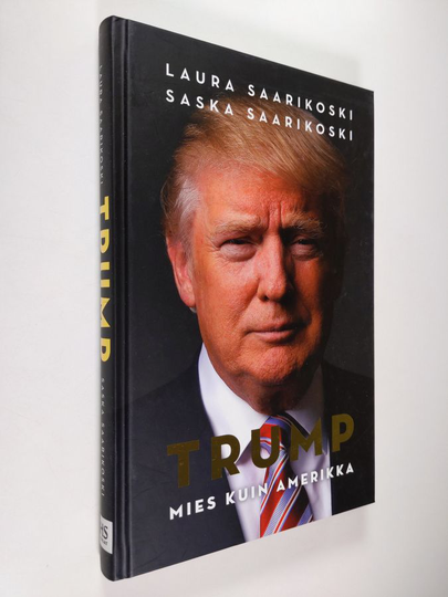 Laura Saarikoski : Trump - Mies kuin Amerikka