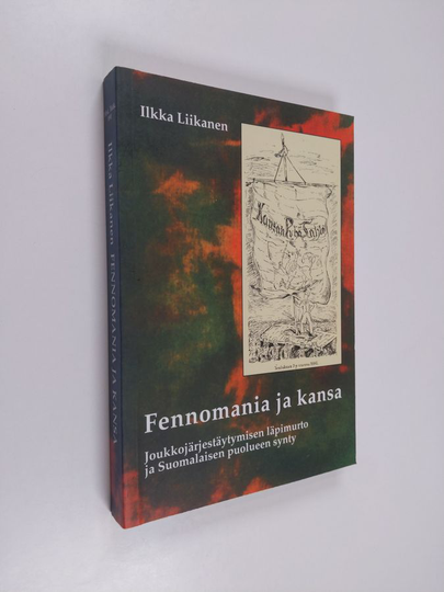 Ilkka Liikanen : Fennomania ja kansa : joukkojärjestäytymisen läpimurto ja Suomalaisen puolueen synty