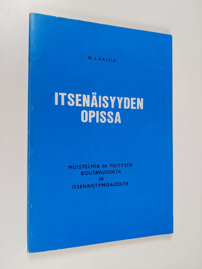 M. J. Kaltio : Itsenäisyyden opissa : Muistelmia ja tilitystä routavuosilta ja itsenäistymisajoilta