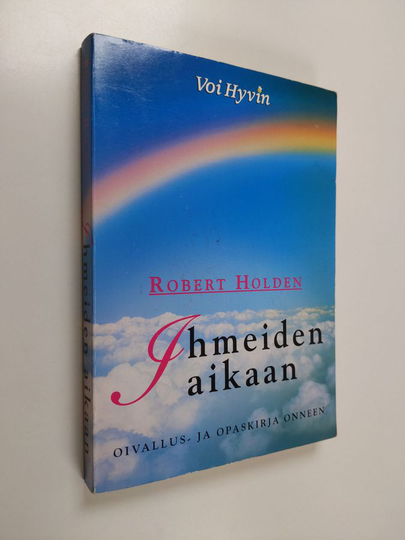 Robert Holden : Ihmeiden aikaan : oivallus- ja opaskirja onneen