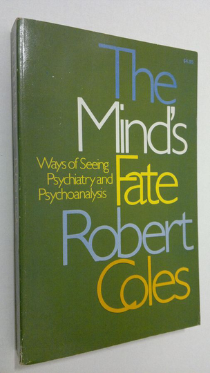 Robert Coles : The Minds Fate : ways of seeing psychiatry and psychoanalysis