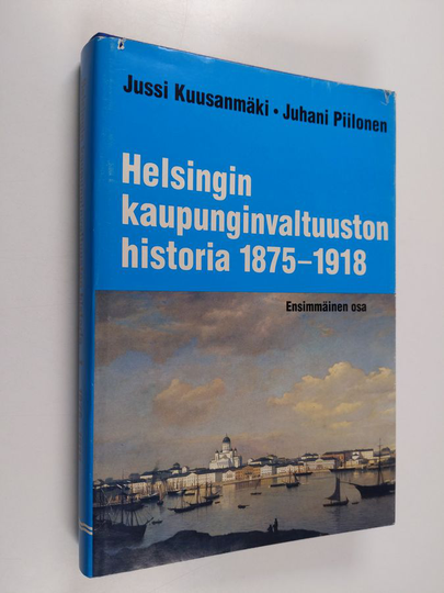 Jussi ym. Kuusanmäki : Helsingin kaupunginvaltuuston historia 1 : 1875-1918