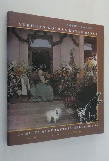 Salme Saure : Auroran koiraa katsomassa ja muita museoretkiä Helsingissä