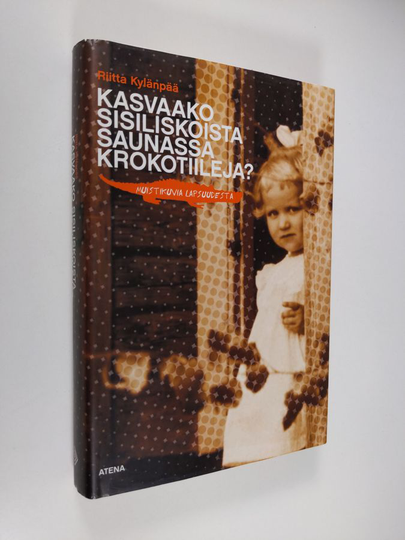 Riitta Kylänpää (toim.) : Kasvaako sisiliskoista saunassa krokotiileja : muistikuvia lapsuudesta