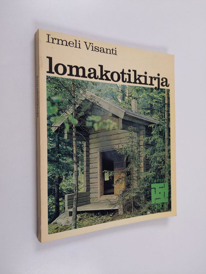 Irmeli Visanti : Lomakotikirja : opas loma-asunnon ostajille