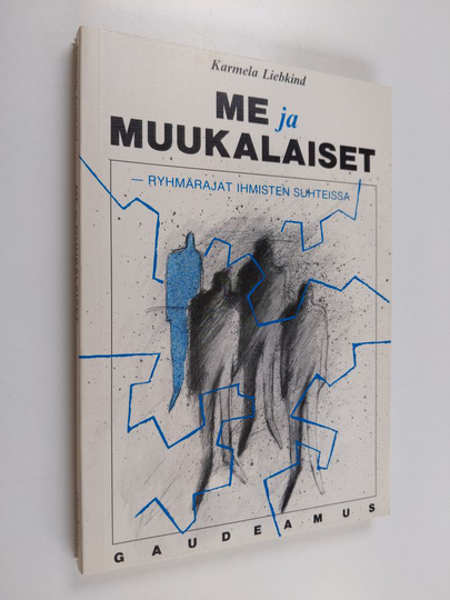 Karmela Liebkind : Me ja muukalaiset : ryhmärajat ihmisten suhteissa