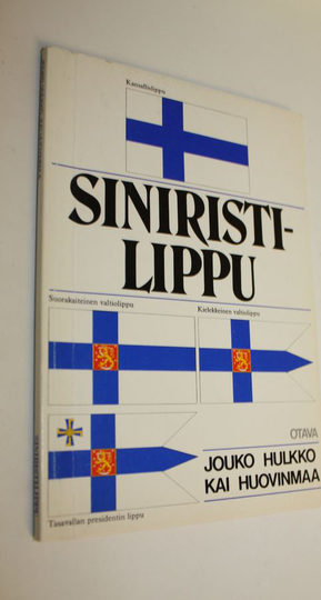 Jouko Hulkko : Siniristilippu : katsaus Suomen lipun vaiheisiin ja opas lipun käyttäjälle