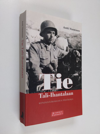 Antti Nieminen : Tie Tali-Ihantalaan : konekiväärimiehen sotapäiväkirja 1941-1944