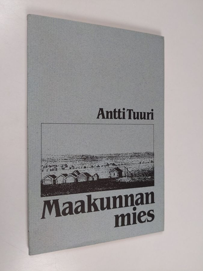 Antti Tuuri : Maakunnan mies : näytelmä neljässä näytöksessä