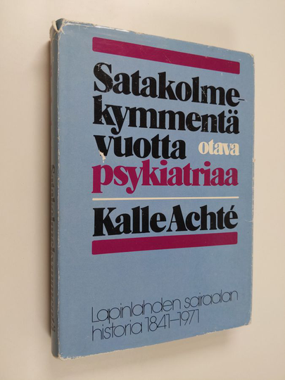 Kalle Achte : Satakolmekymmentä vuotta psykiatriaa : Lapinlahden sairaala 1841-1971