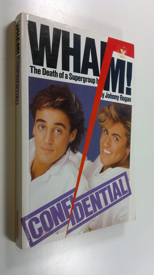 Johnny Rogan : Wham! confidential : the death of a supergroup