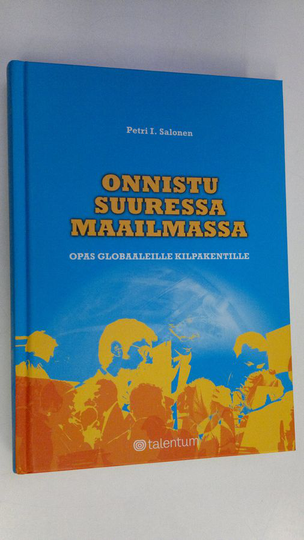 Petri I. Salonen : Onnistu suuressa maailmassa : opas globaaleille kilpakentille