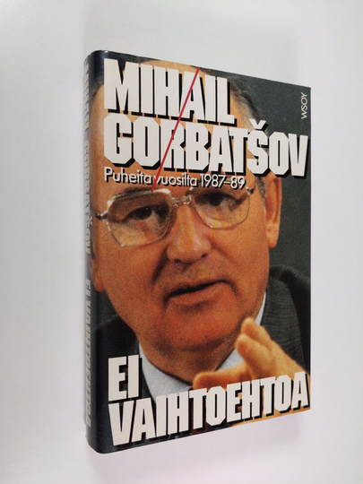 Mihail Gorbatsov : Ei vaihtoehtoa : puheita vuosilta 1987-1989