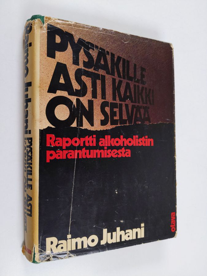 Raimo Juhani : Pysäkille asti kaikki on selvää : raportti alkoholistin parantumisesta