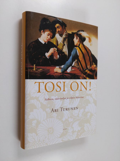 Ari Turunen : Tosi on! : valheen, vääristelyn ja vilpin historiaa