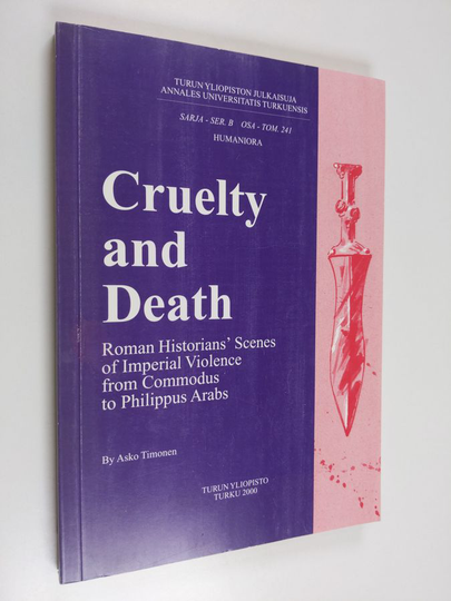 Asko Timonen : Cruelty and death : Roman historian's scenes of imperial violence from Commodus to Philippus Arabs