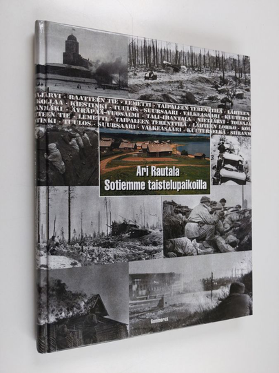 Ari Rautala : Sotiemme taistelupaikoilla : talvi- ja jatkosodan taistelukentät 1939-1944