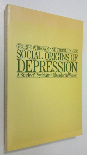 George W. Brown : Social origins of depression : a study of psychiatric disorder in women