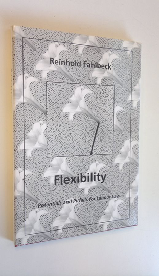 Reinhold Fahlbeck : Flezibility of Working Life: Potentials and Challenges for Labour Law - An International Analysis