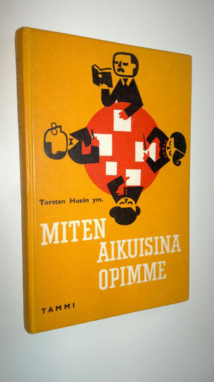Torsten Husen : Miten aikuisina opimme : aikuiskasvatuksen edellytyksiä ja menetelmiä : Tukholman aikuispedagoginen seminaari professori Torsten ...
