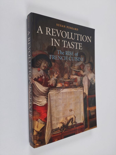 Susan Pinkard : A revolution in taste : the rise of French cuisine, 1650-1800