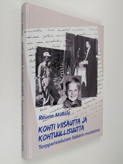 Rauno Mäkelä : Kohti viisautta ja kohtuullisuutta : torpparisieluisen lääkärin muistelmia