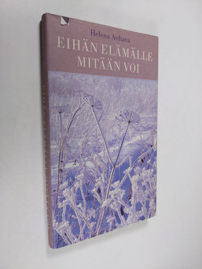 Helena Anhava : Eihän elämälle mitään voi : kertomuksia