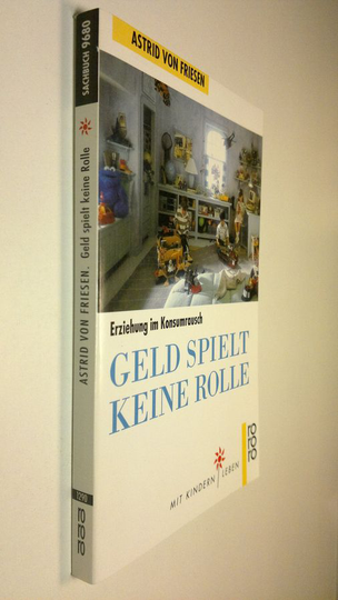 Astrid von Friesen : Geld spielt keine Rolle : Erziehung im Konsumrausch