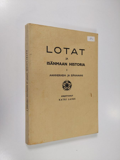 Katri Laine : Lotat ja isänmaan historia 1 : Mannerheim ja isänmaani