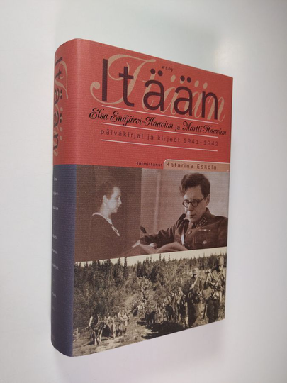 Elsa Enäjärvi-Haavio : Itään : Elsa Enäjärvi-Haavion ja Martti Haavion päiväkirjat ja kirjeet 1941-1942