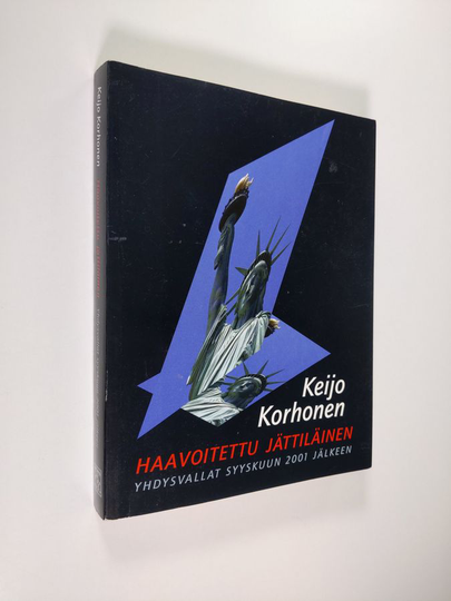 Keijo Korhonen : Haavoitettu jättiläinen : Yhdysvallat syyskuun 2001 jälkeen