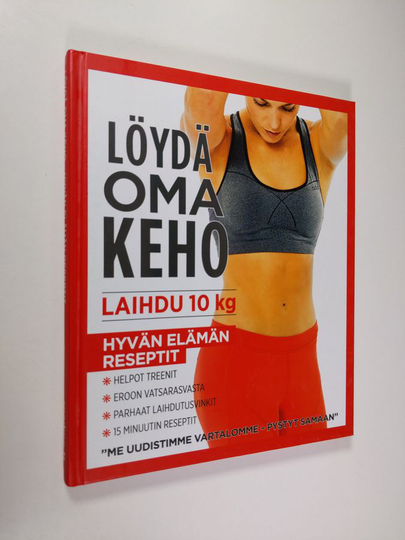 Löydä oma keho : laihdu 10 kg : elämäsi paras vartalo! - Laihdu 10 kg - Hyvän elämän reseptit