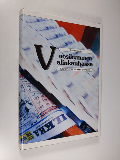 Kari Hokkanen : Vuosikymmen valinkauhassa : kirjoituksia Ilkassa 1980-1990