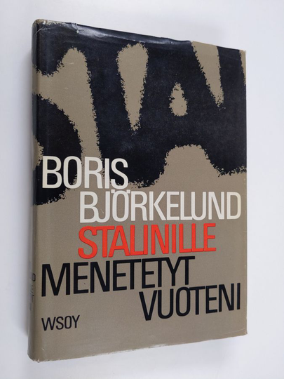 Boris Björkelund : Stalinille menetetyt vuoteni : elämäni vaiheet 1945-1955