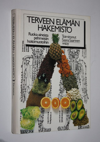Saana Saarinen (toim.) : Terveen elämän hakemisto (signeerattu) : ruoka-aineista pehmeisiin hoitomuotoihin