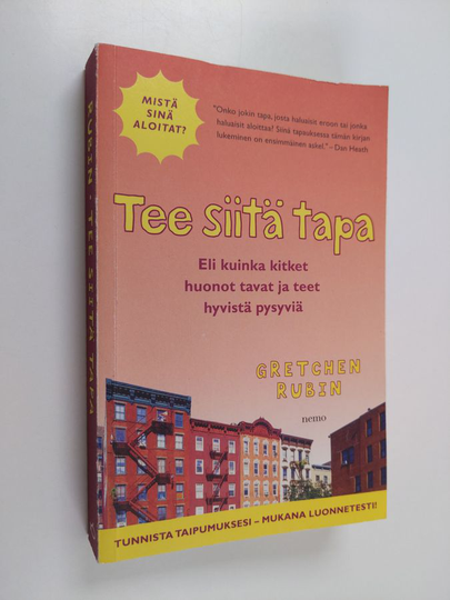Gretchen Rubin : Tee siitä tapa, eli Kuinka kitket huonot tavat ja teet hyvistä pysyviä - Kuinka kitket huonot tavat ja teet hyvistä pysyviä