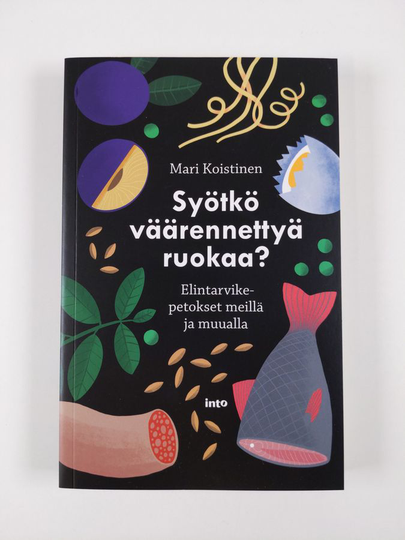 Mari Koistinen : Syötkö väärennettyä ruokaa? Elintarvikepetokset meillä ja muualla
