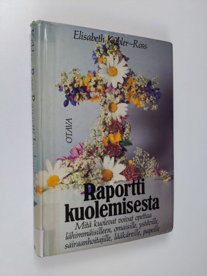 Elisabeth Kubler-Ross : Raportti kuolemisesta : mitä kuolevat voivat opettaa lääkäreille, hoitajille, papeille ja omaisilleen