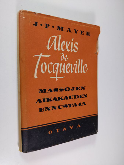 Jacob Peter Mayer : Alexis de Tocqueville : massojen aikakauden ennustaja