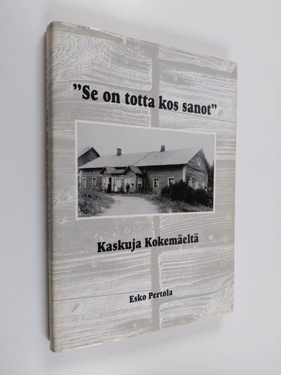 Esko Pertola : "Se on totta kos sanot" : kaskuja Kokemäeltä