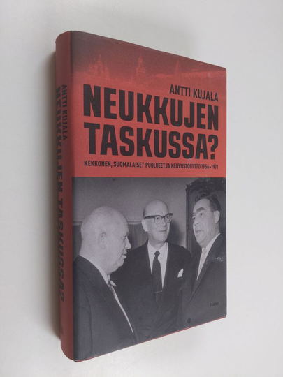 Antti Kujala : Neukkujen taskussa : Kekkonen, suomalaiset puolueet ja Neuvostoliitto 1956-1971