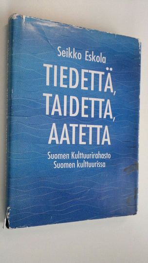 Seikko Eskola : Tiedettä, taidetta, aatetta : Suomen kulttuurirahasto Suomen kulttuurissa
