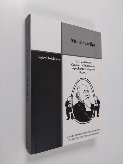 Kalevi Toiviainen : Muurinvartija : O. I. Colliander Kuopion ja Savonlinnan hiippakuntien piispana 1897-1924