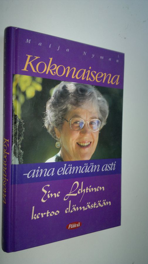 Maija Nyman : Kokonaisena - aina elämään asti : Eine Lehtinen kertoo elämästään